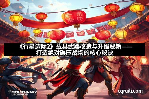 《行星边际2》载具武器改造与升级秘籍——打造绝对碾压战场的核心秘诀